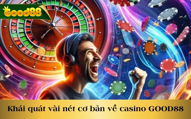 Khái quát vài nét cơ bản về casino GOOD88