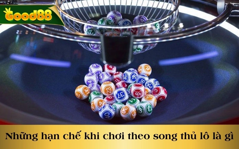 Những hạn chế khi chơi theo song thủ lô là gì