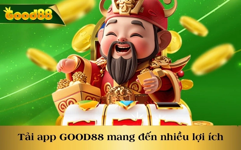 Tải app GOOD88 mang đến nhiều lợi ích 