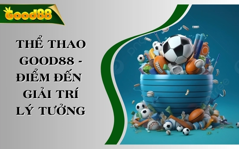 Thể Thao GOOD88 - Điểm Đến Lý Tưởng Cho Người Đam Mê Cá Cược