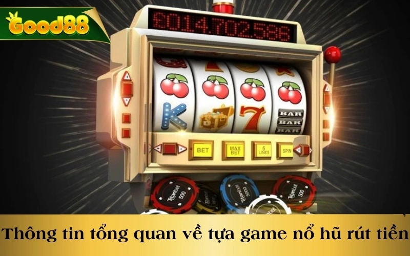 Thông tin tổng quan về tựa game nổ hũ rút tiền trực tuyến